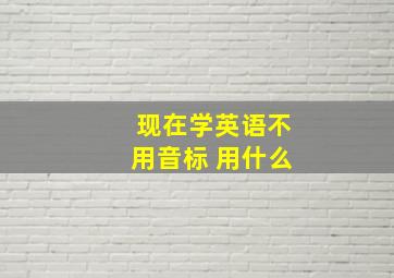 现在学英语不用音标 用什么